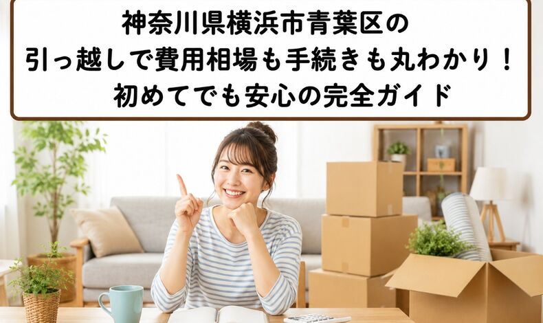 画像54451：神奈川県横浜市青葉区の引っ越しで費用相場も手続きも丸わかり！初めてでも安心の完全ガイド